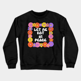 Let Me Rot In Peace Lazy Bedrotting Hermit Gen Z Meme Crewneck Sweatshirt